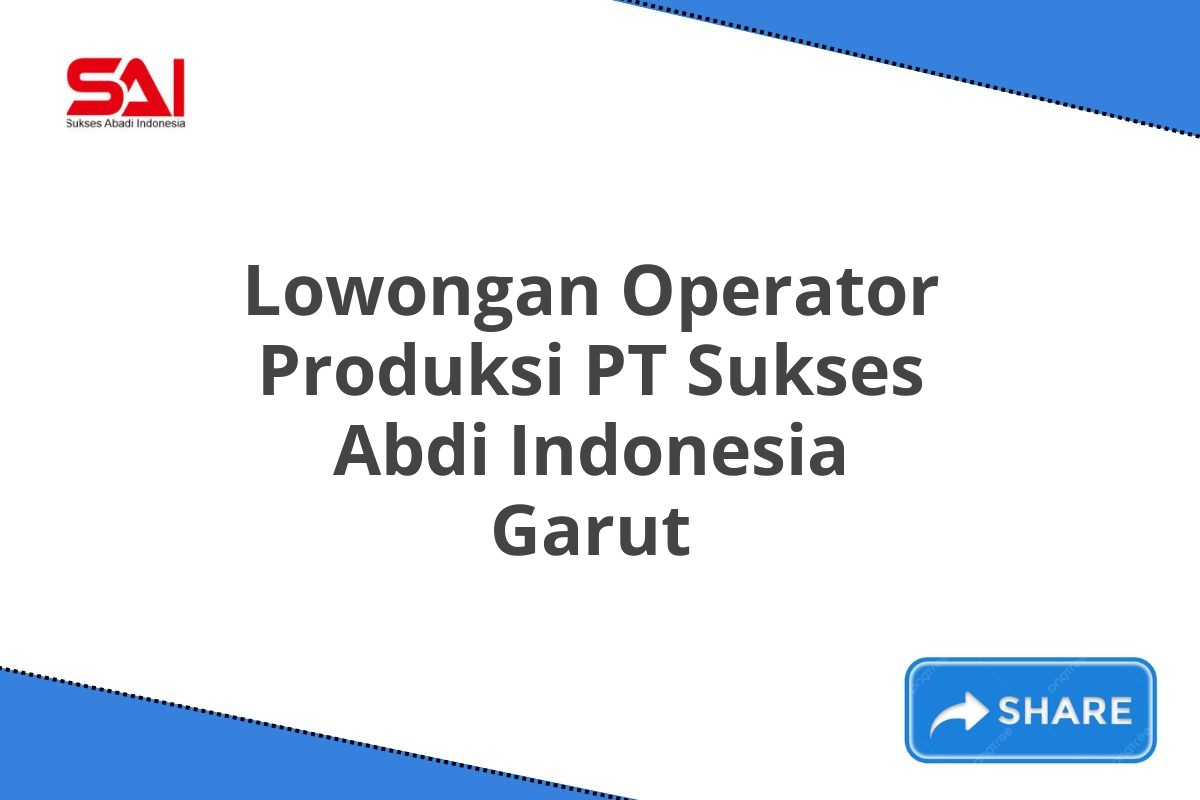 Lowongan Operator Produksi PT Sukses Abdi Indonesia Garut