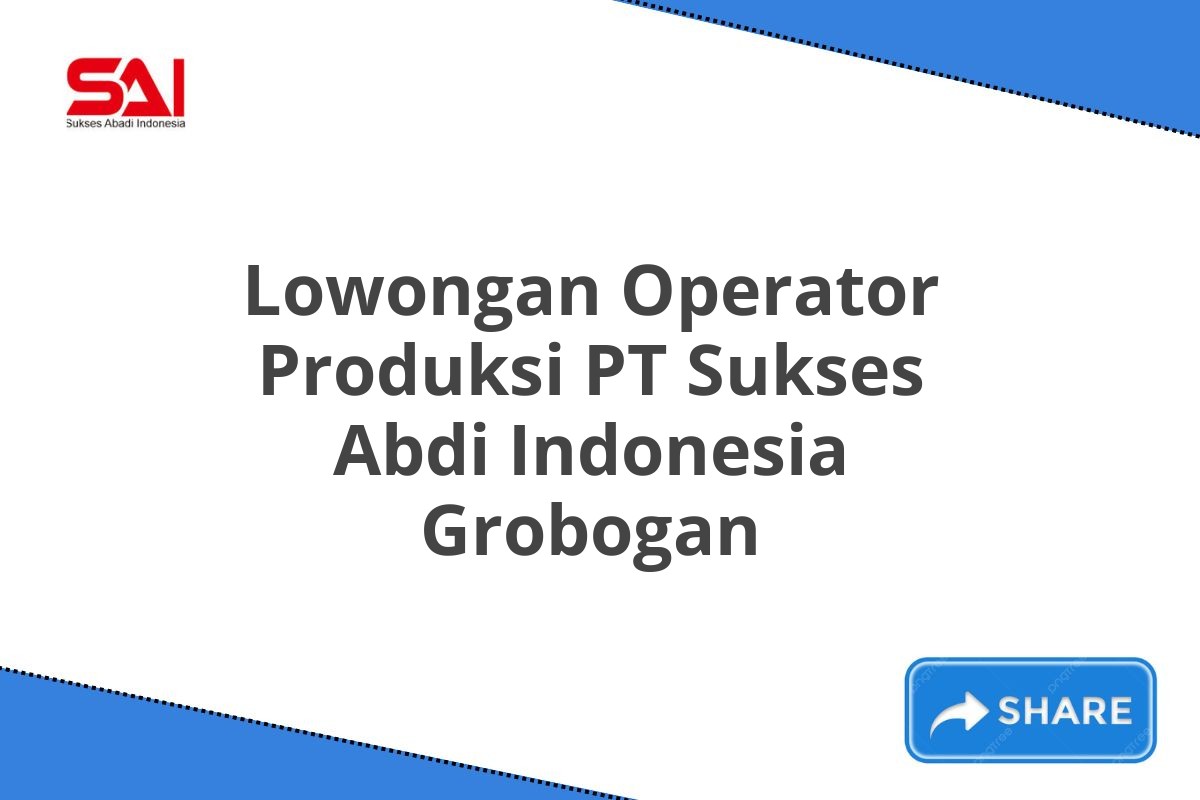 Lowongan Operator Produksi PT Sukses Abdi Indonesia Grobogan