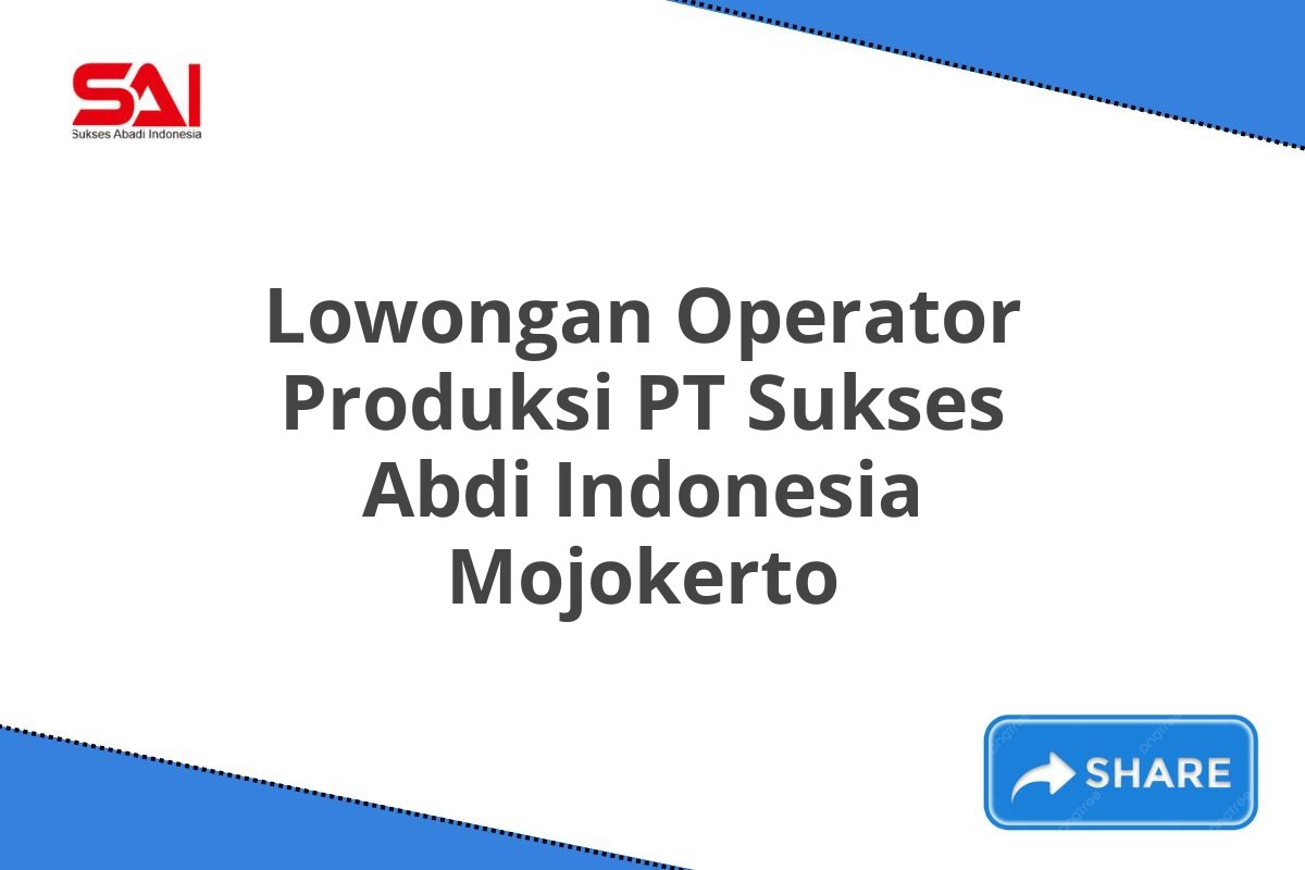 Lowongan Operator Produksi PT Sukses Abdi Indonesia Mojokerto