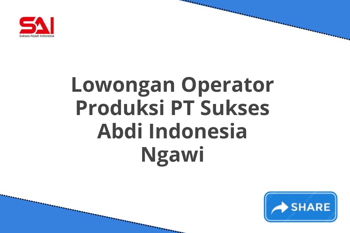 Lowongan Operator Produksi PT Sukses Abdi Indonesia Ngawi