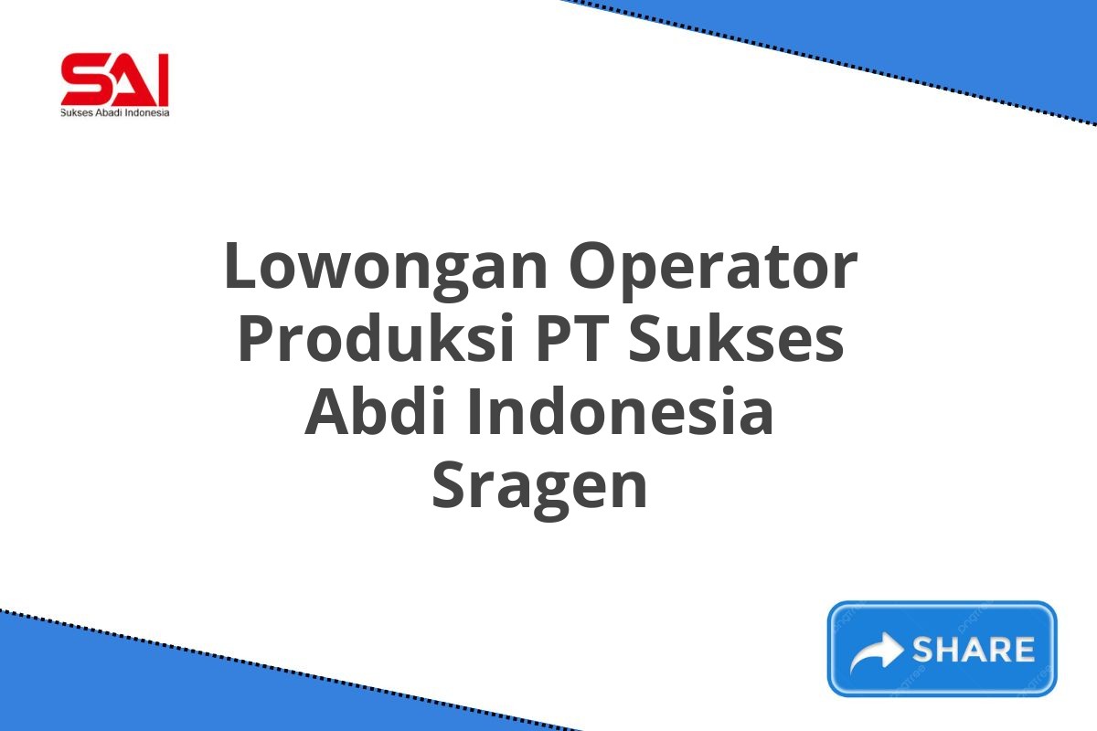 Lowongan Operator Produksi PT Sukses Abdi Indonesia Sragen