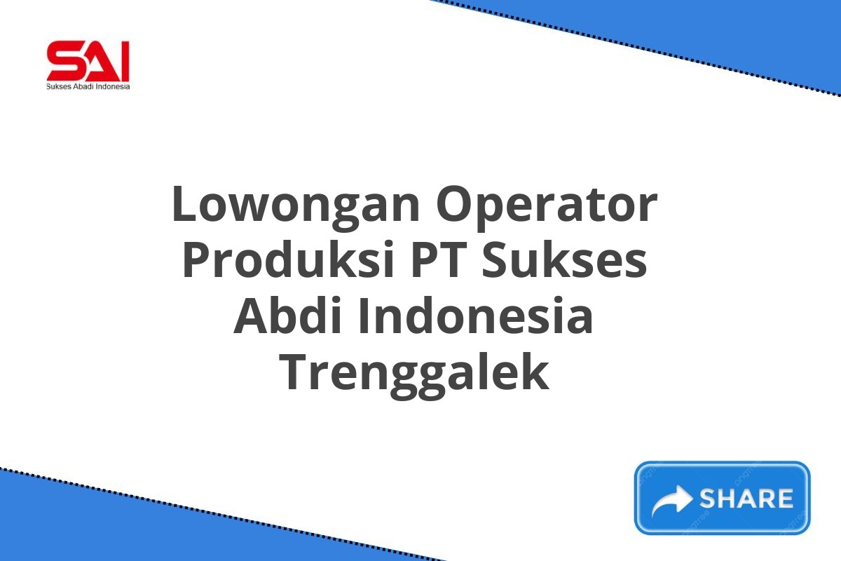 Lowongan Operator Produksi PT Sukses Abdi Indonesia Trenggalek