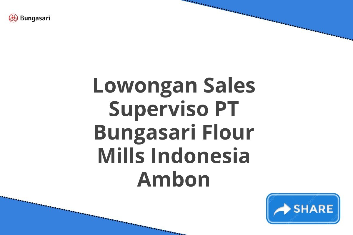 Lowongan Sales Superviso PT Bungasari Flour Mills Indonesia Ambon