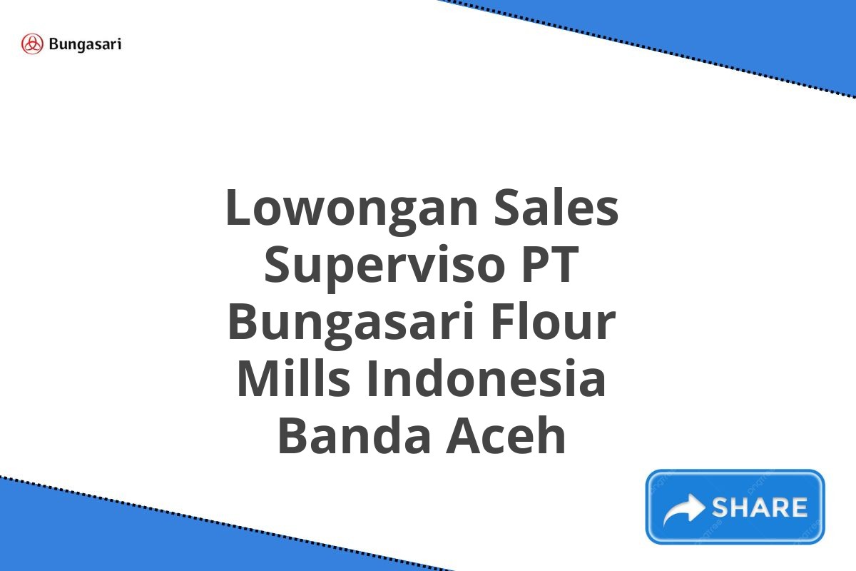 Lowongan Sales Superviso PT Bungasari Flour Mills Indonesia Banda Aceh