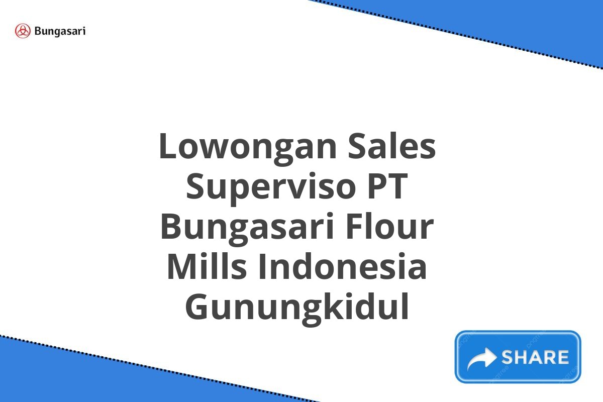 Lowongan Sales Superviso PT Bungasari Flour Mills Indonesia Gunungkidul