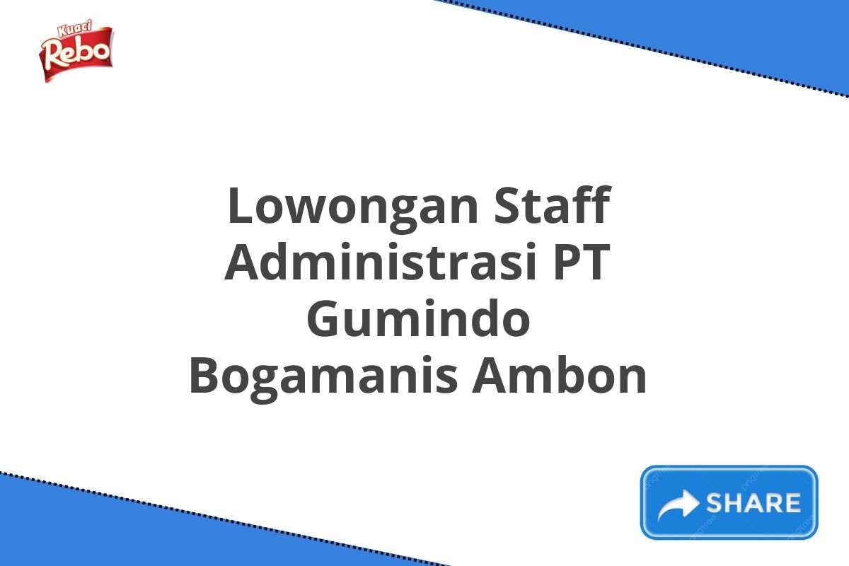 Lowongan Staff Administrasi PT Gumindo Bogamanis Ambon