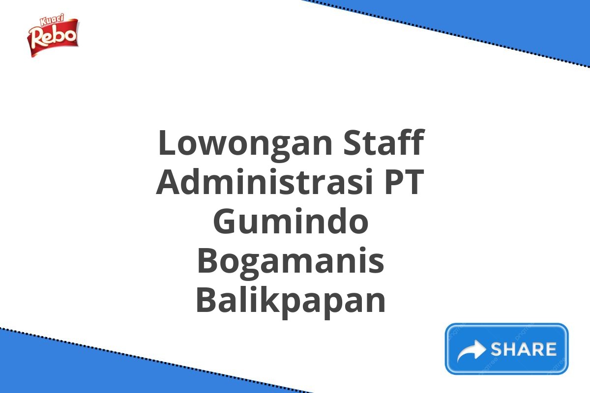 Lowongan Staff Administrasi PT Gumindo Bogamanis Balikpapan