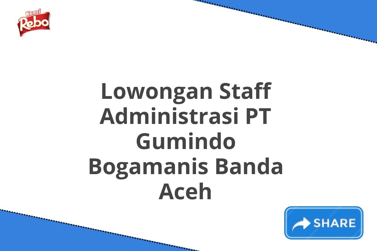 Lowongan Staff Administrasi PT Gumindo Bogamanis Banda Aceh