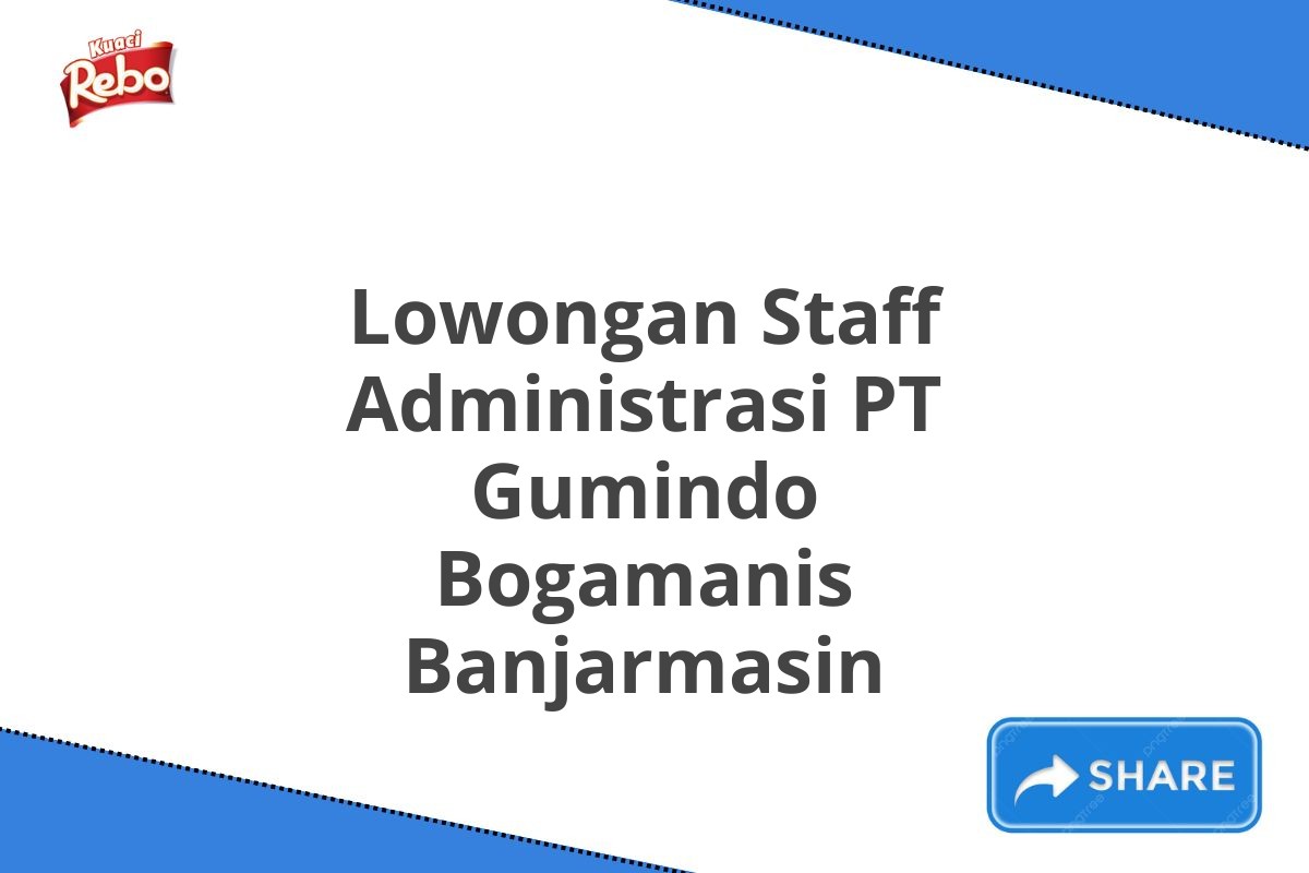 Lowongan Staff Administrasi PT Gumindo Bogamanis Banjarmasin