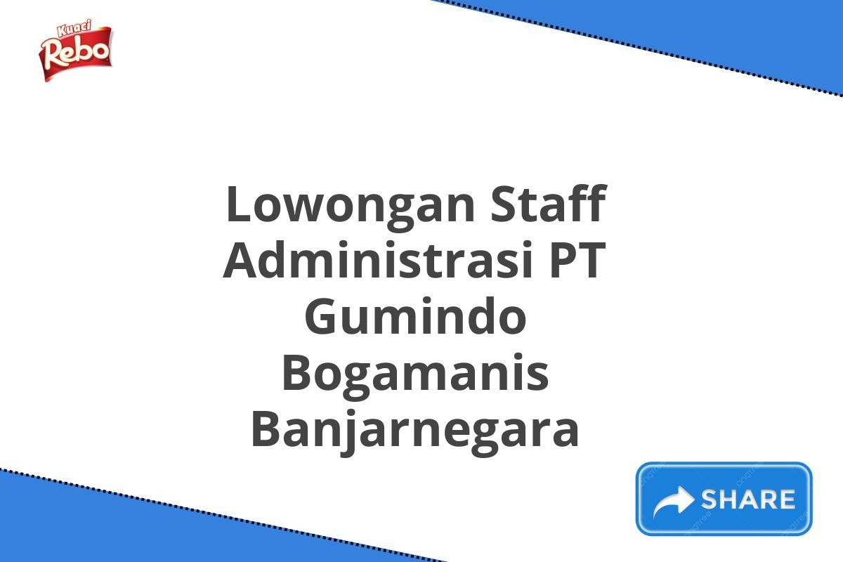 Lowongan Staff Administrasi PT Gumindo Bogamanis Banjarnegara