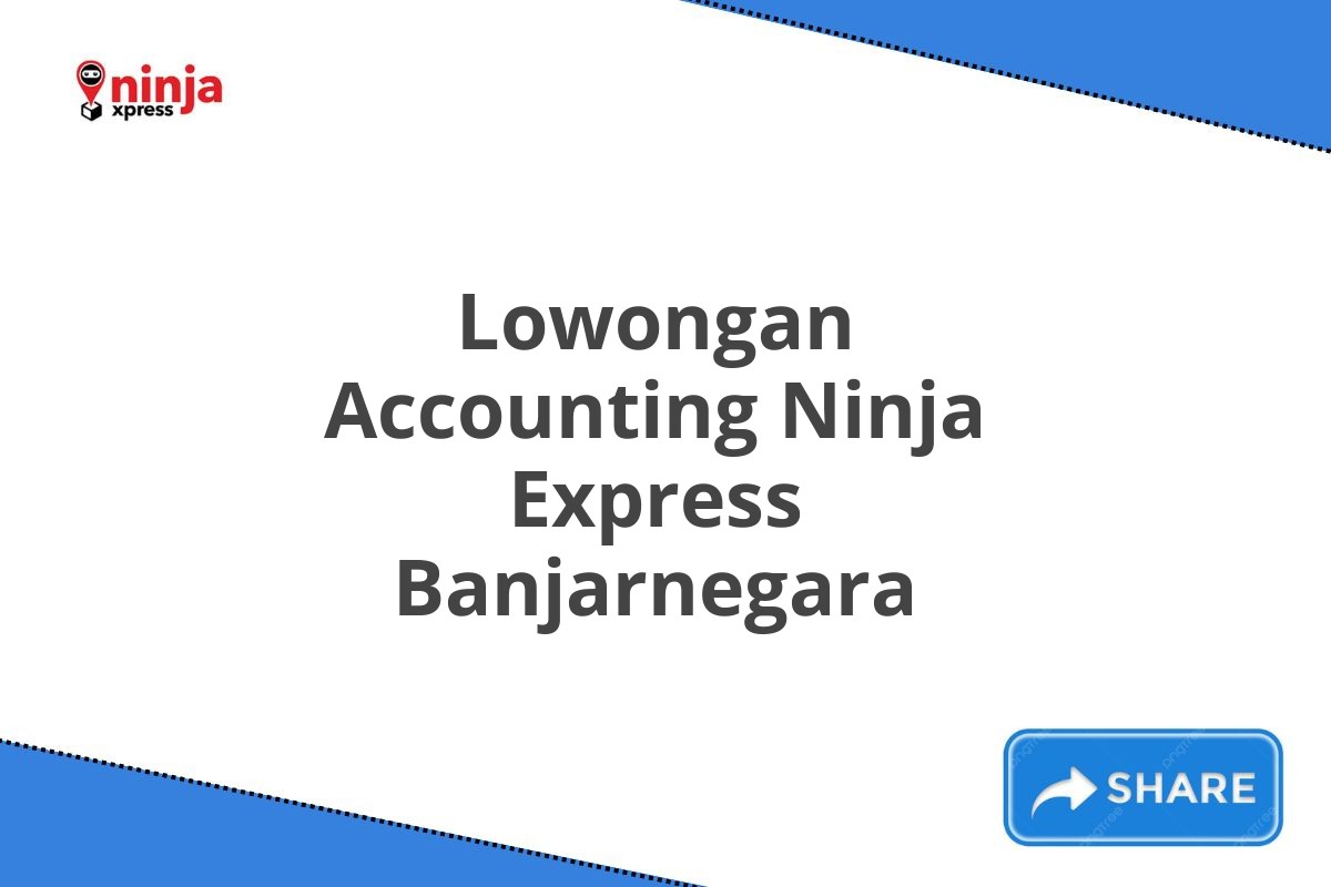 Lowongan Accounting Ninja Express Banjarnegara