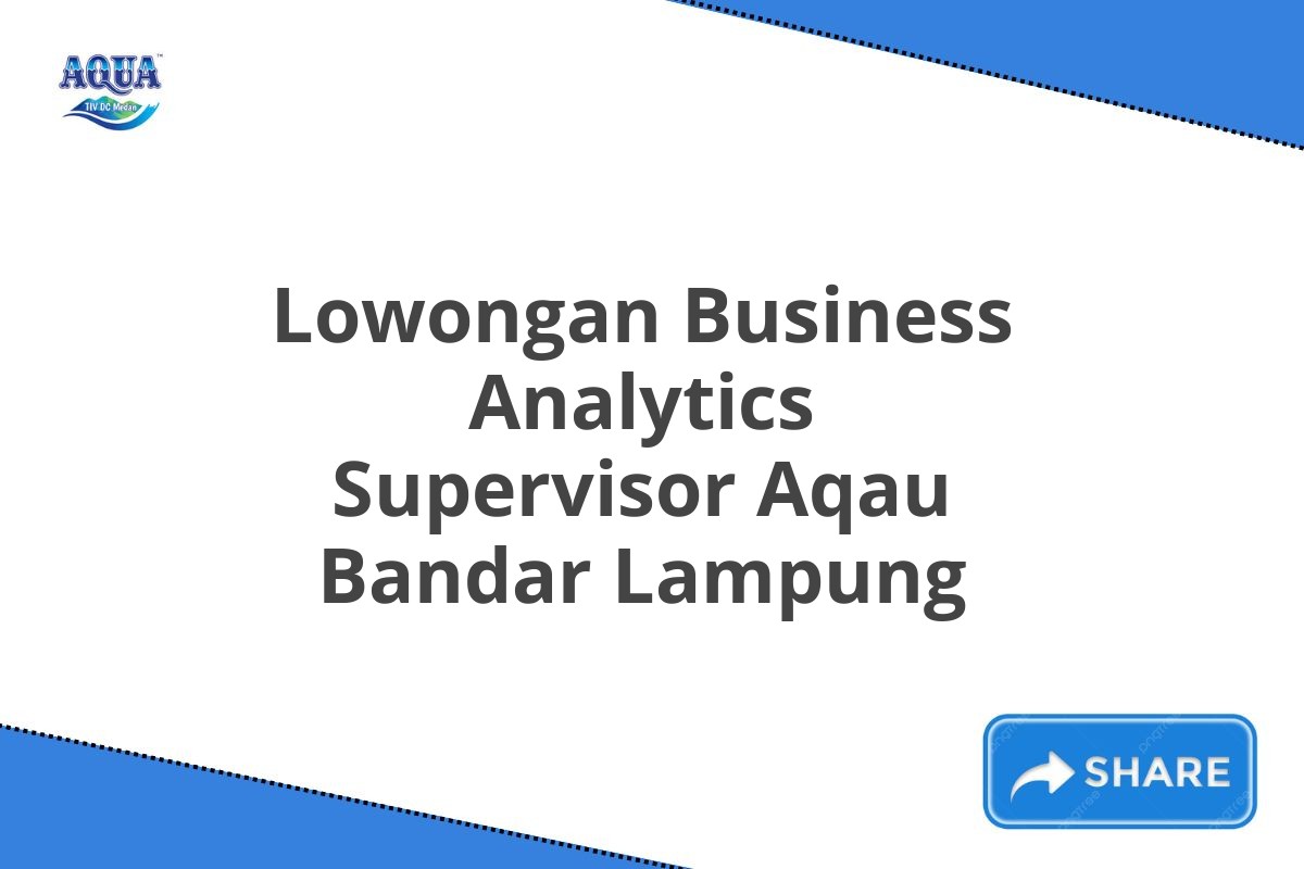 Lowongan Business Analytics Supervisor Aqau Bandar Lampung