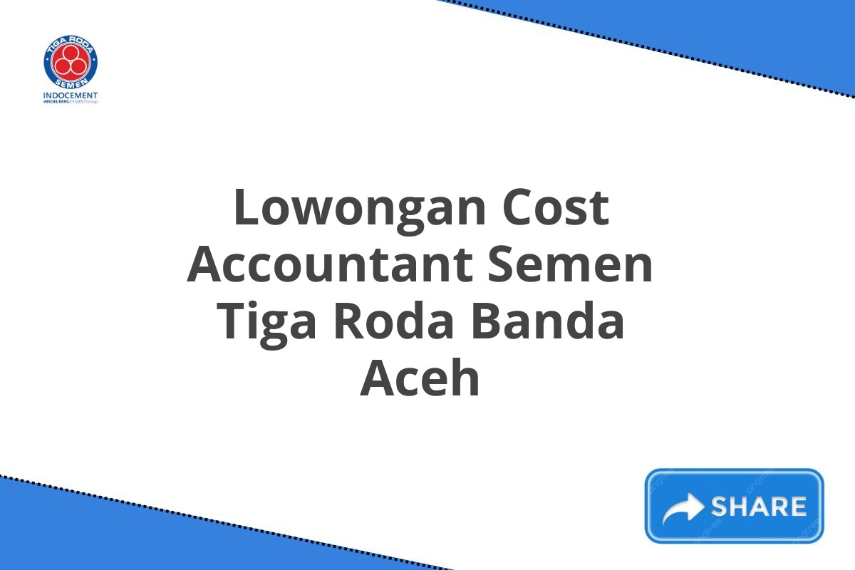 Lowongan Cost Accountant Semen Tiga Roda Banda Aceh