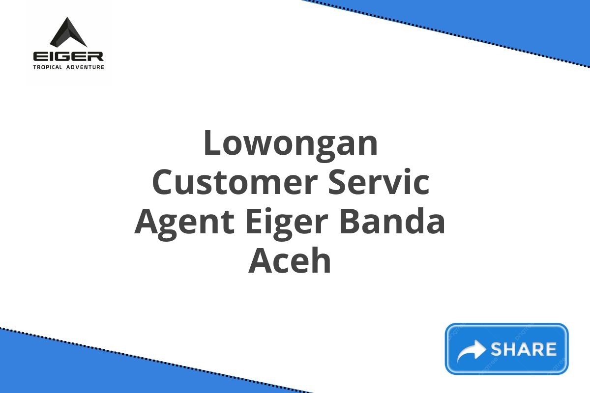 Lowongan Customer Servic Agent Eiger Banda Aceh