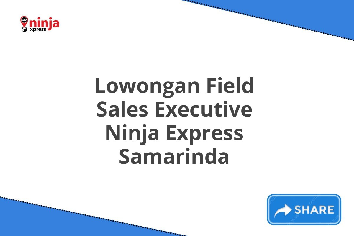 Lowongan Field Sales Executive Ninja Express Samarinda