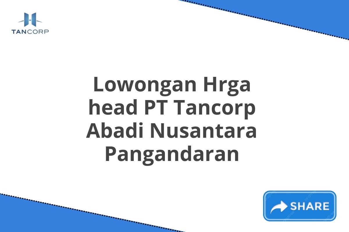 Lowongan Hrga head PT Tancorp Abadi Nusantara Pangandaran