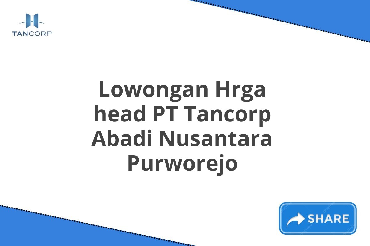 Lowongan Hrga head PT Tancorp Abadi Nusantara Purworejo