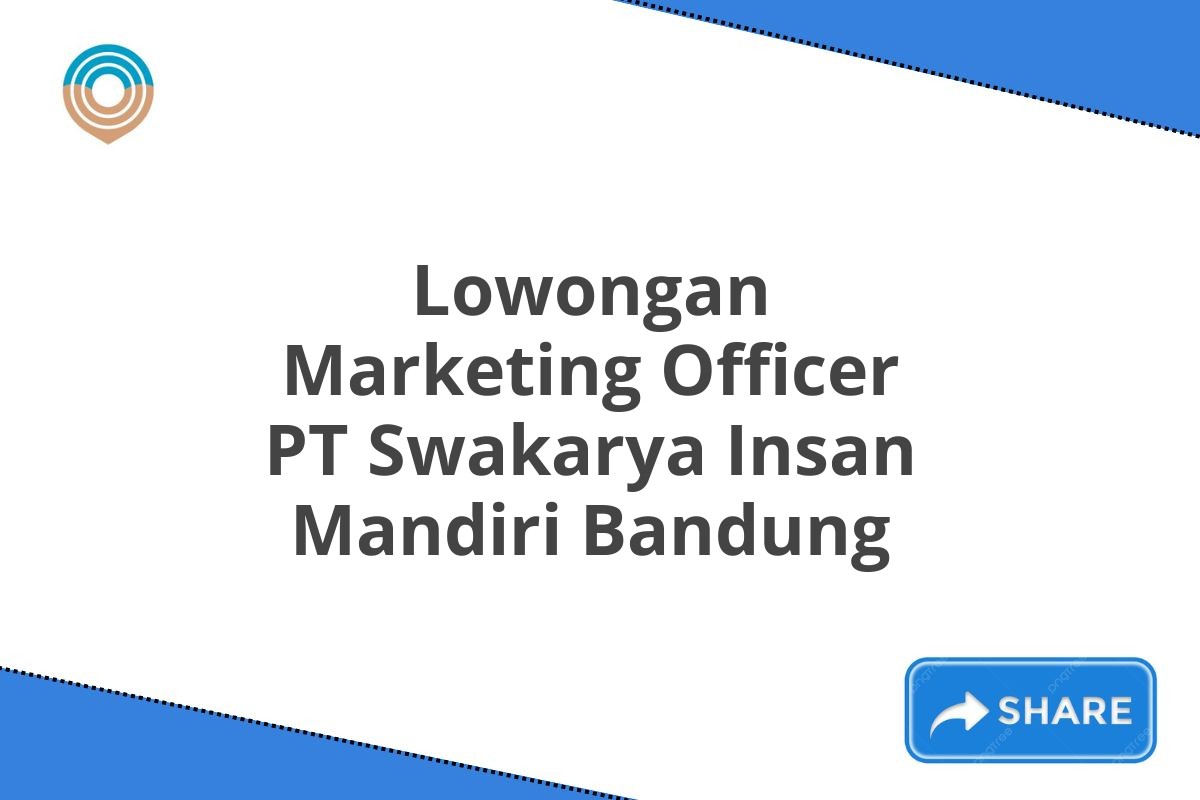 Lowongan Marketing Officer PT Swakarya Insan Mandiri Bandung