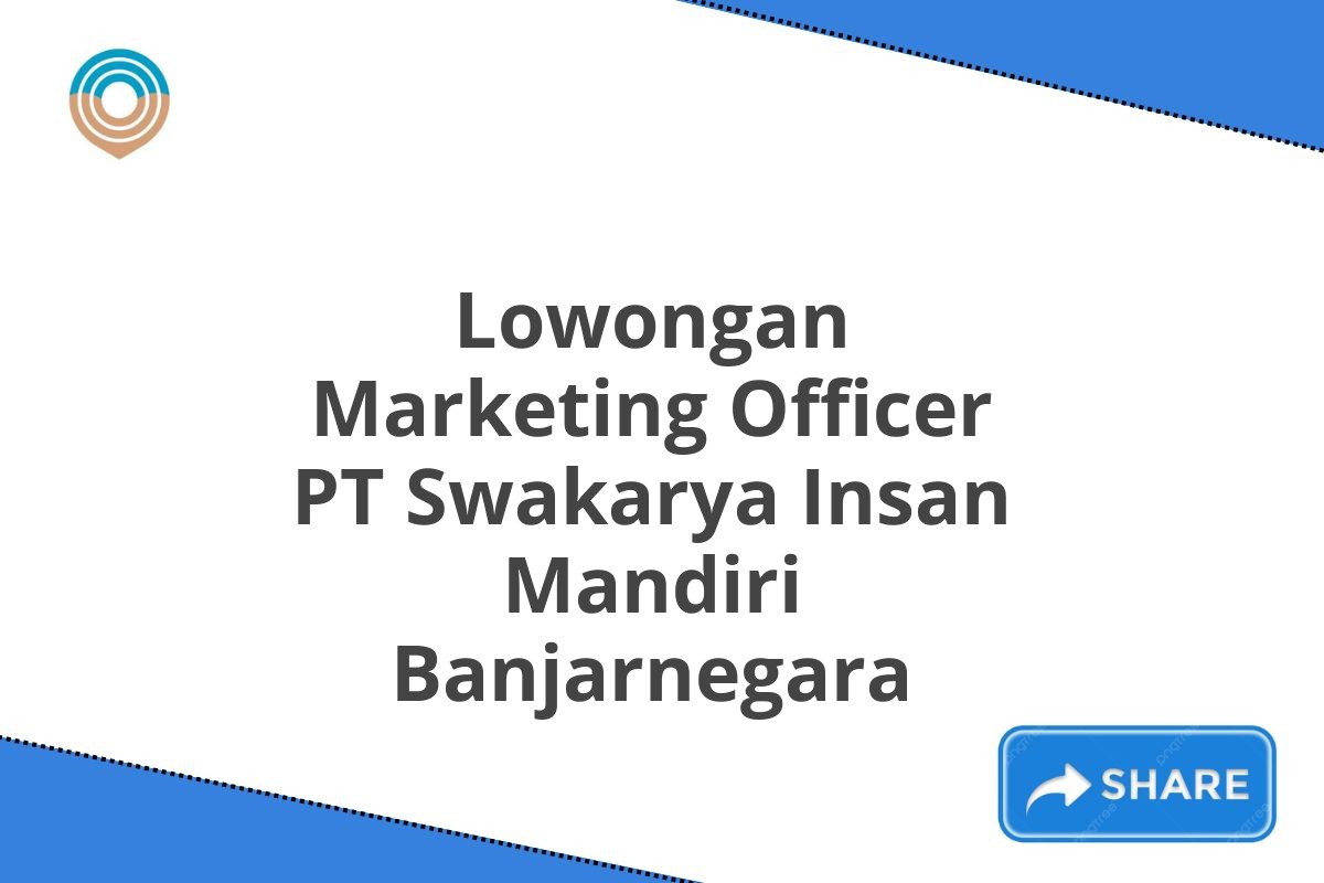 Lowongan Marketing Officer PT Swakarya Insan Mandiri Banjarnegara