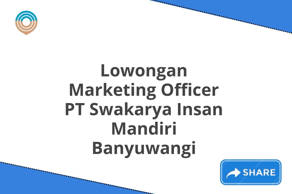 Lowongan Marketing Officer PT Swakarya Insan Mandiri Banyuwangi