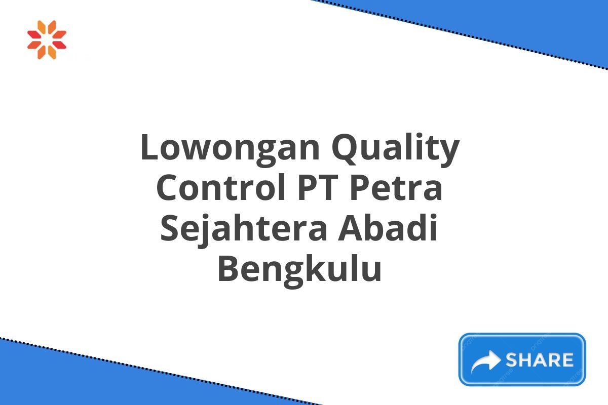 Lowongan Quality Control PT Petra Sejahtera Abadi Bengkulu