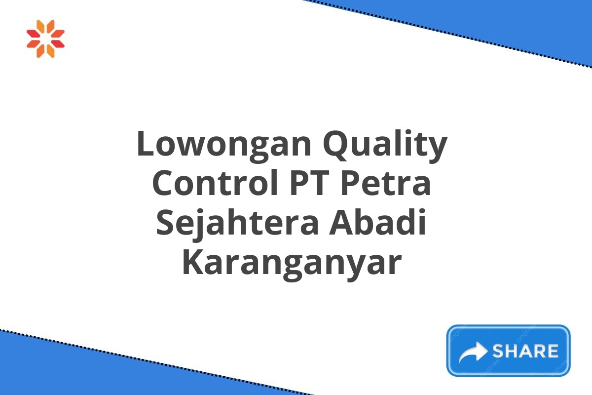 Lowongan Quality Control PT Petra Sejahtera Abadi Karanganyar