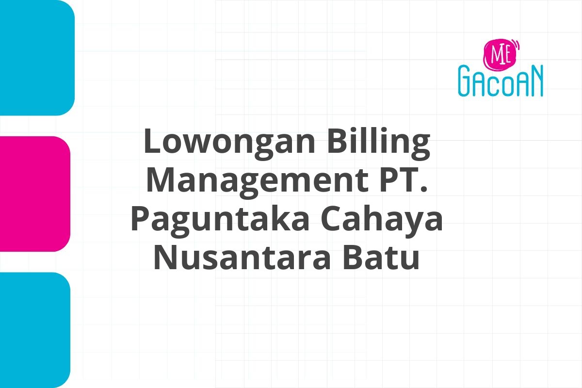 Lowongan Billing Management PT. Paguntaka Cahaya Nusantara Batu