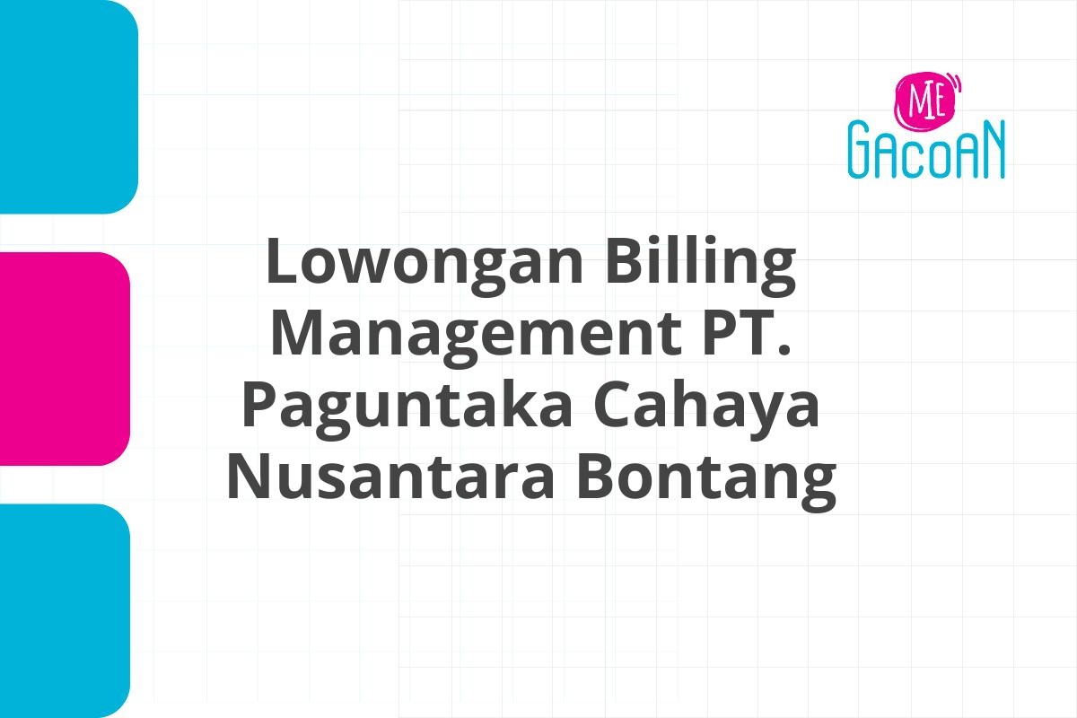 Lowongan Billing Management PT. Paguntaka Cahaya Nusantara Bontang