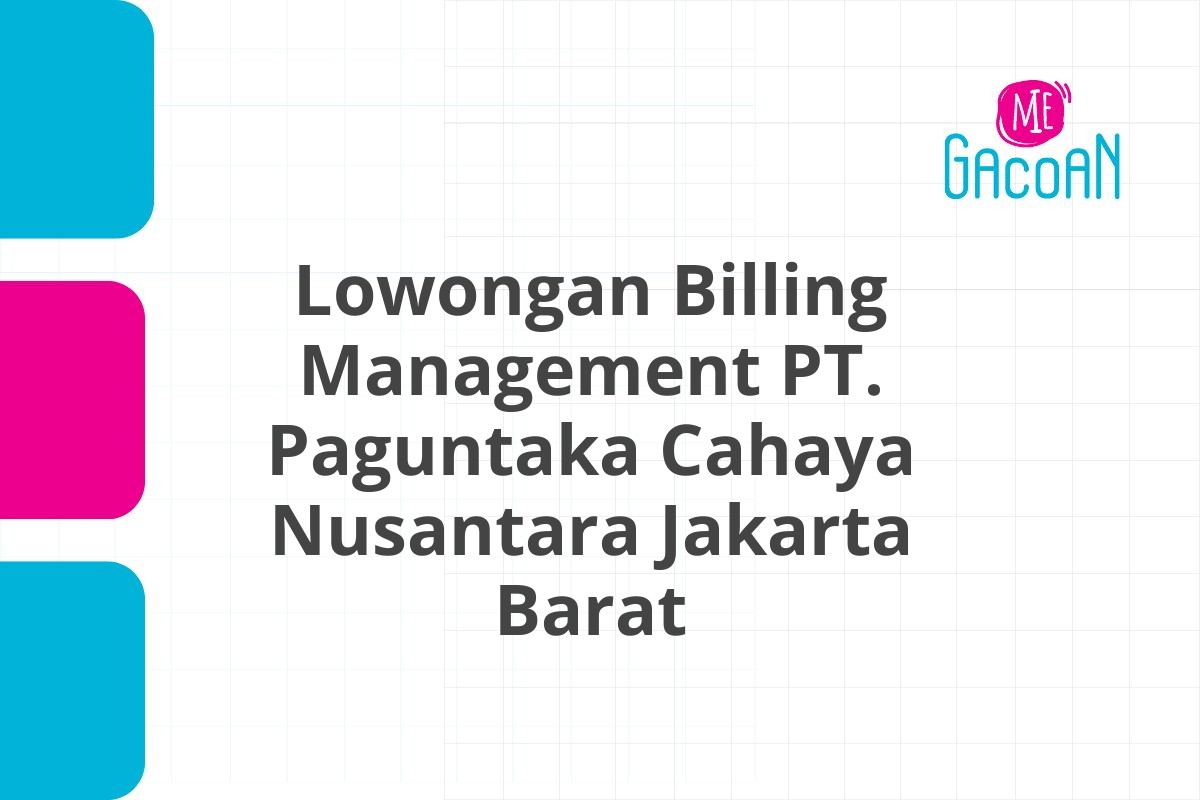 Lowongan Billing Management PT. Paguntaka Cahaya Nusantara Jakarta Barat