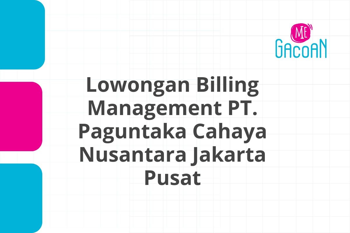 Lowongan Billing Management PT. Paguntaka Cahaya Nusantara Jakarta Pusat