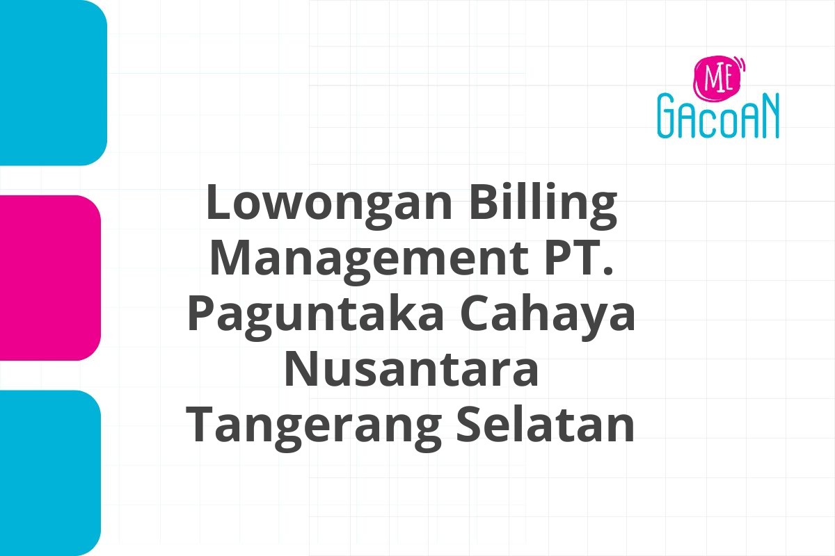 Lowongan Billing Management PT. Paguntaka Cahaya Nusantara Tangerang Selatan