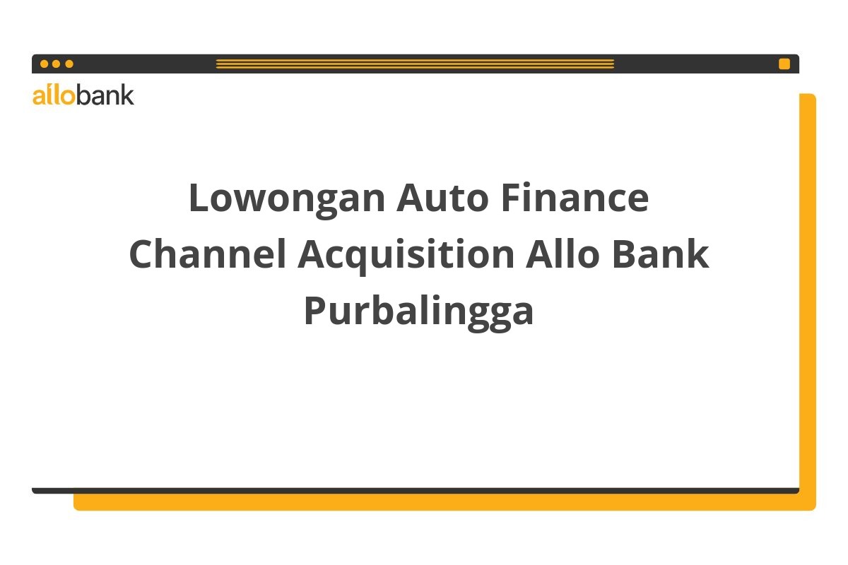 Lowongan Auto Finance Channel Acquisition Allo Bank Purbalingga
