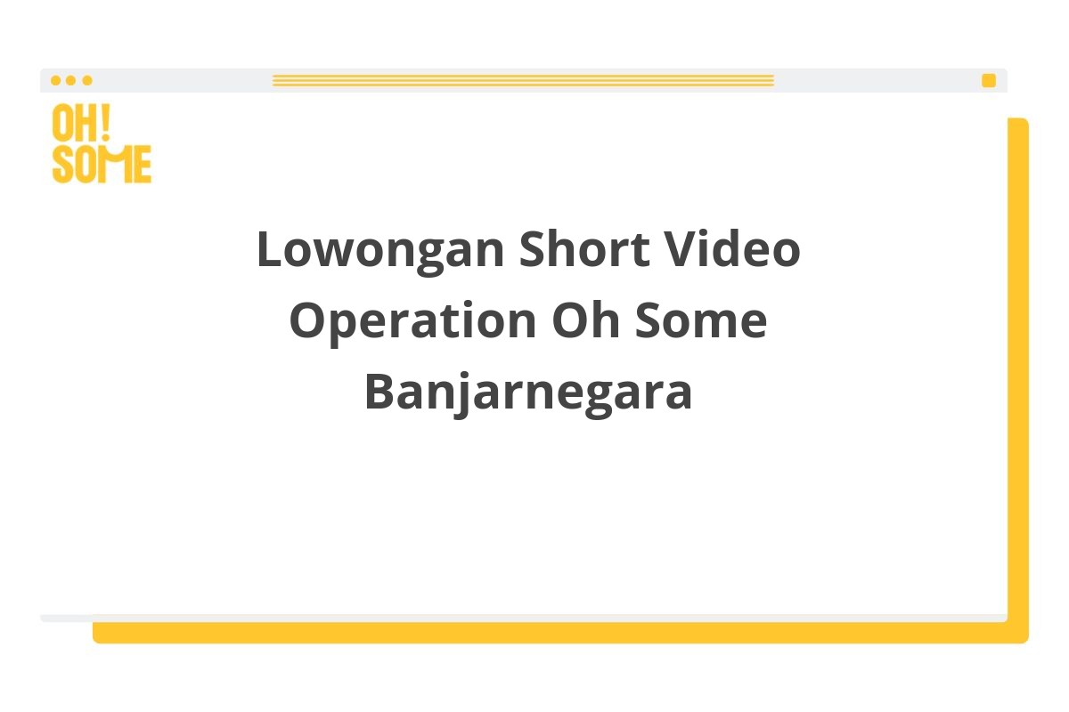 Lowongan Short Video Operation Oh Some Banjarnegara